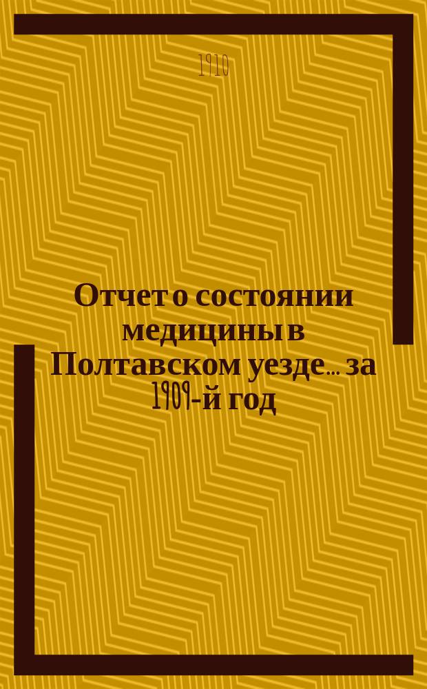 Отчет о состоянии медицины в [Полтавском] уезде... за 1909-й год