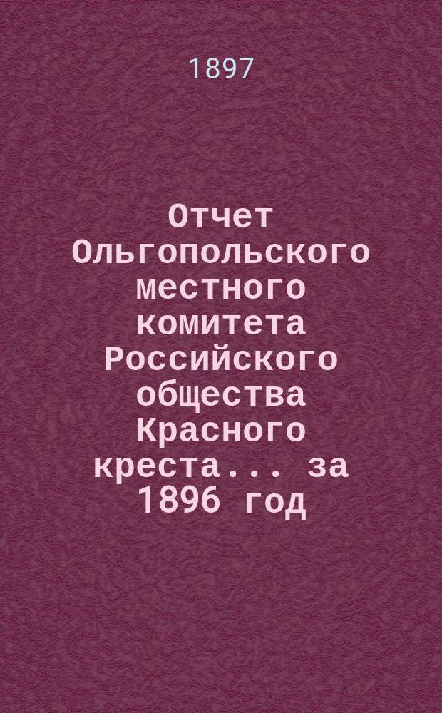 Отчет Ольгопольского местного комитета Российского общества Красного креста... ... за 1896 год