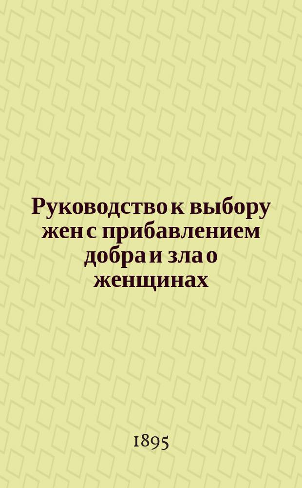 Руководство к выбору жен с прибавлением добра и зла о женщинах