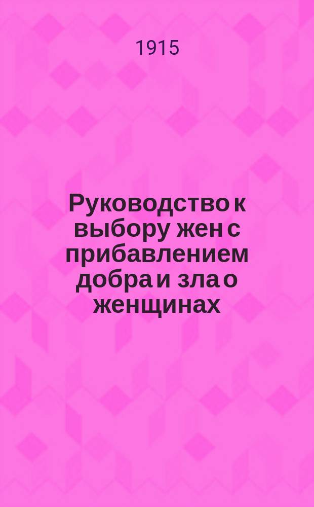 Руководство к выбору жен с прибавлением добра и зла о женщинах