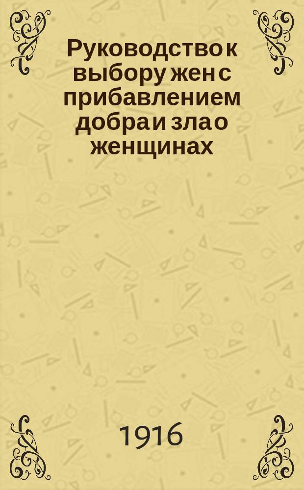 Руководство к выбору жен с прибавлением добра и зла о женщинах