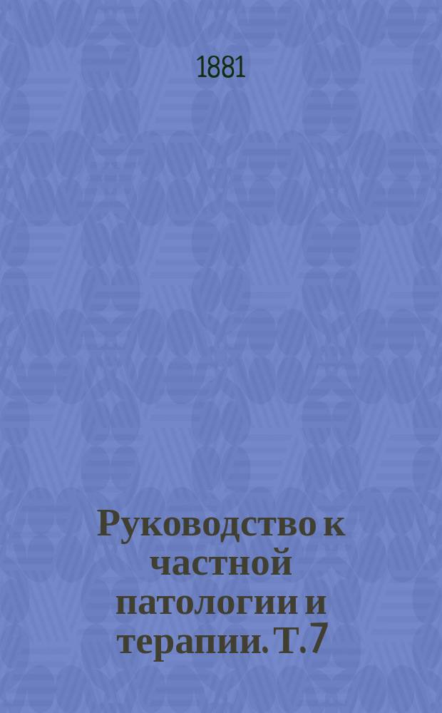 Руководство к частной патологии и терапии. Т. 7 : Руководство к болезням пищеварительного аппарата