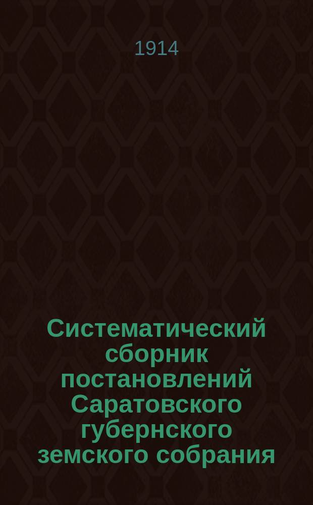 Систематический сборник постановлений Саратовского губернского земского собрания... 1901-1913 гг. : Страхование от огня