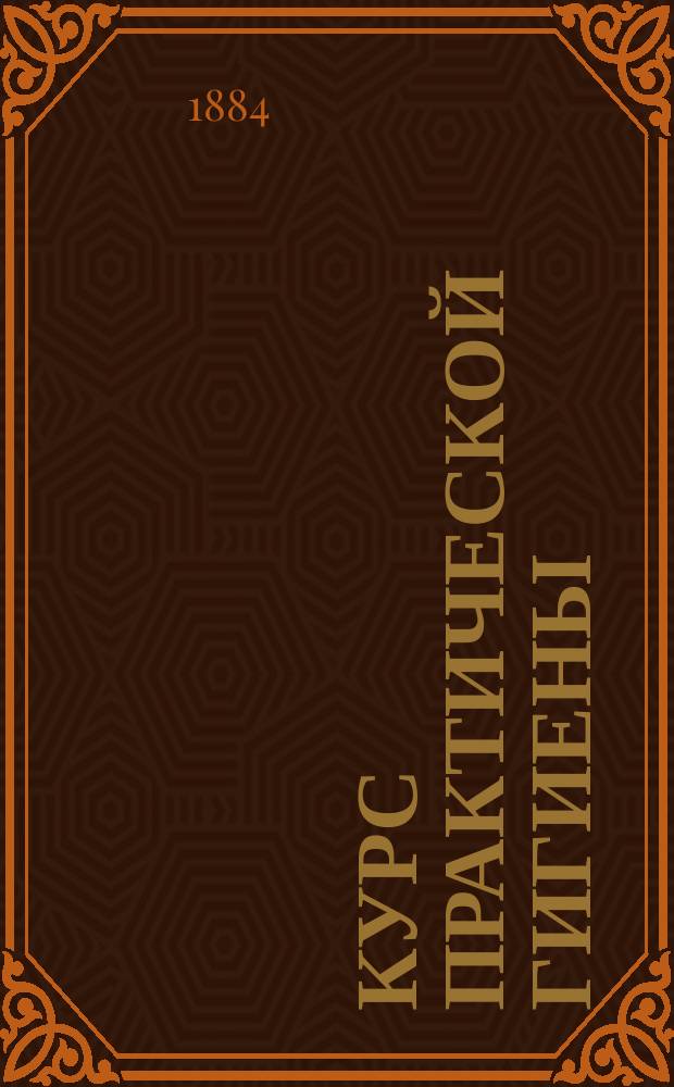 Курс практической гигиены : Для студентов, врачей и обществ.-сан. учреждений. Отд. 1-2. Отд. 1 : Санитарная статистика и география, с данными по антропологии и демографии