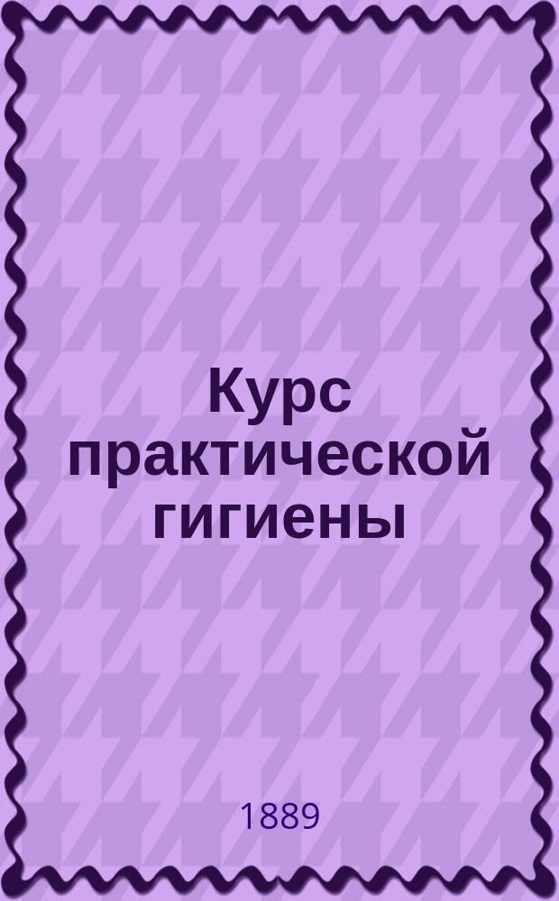 Курс практической гигиены : Для студентов, врачей и обществ.-сан. учреждений. Отд. 1-2. Отд. 2 : Планы и способы санитарных исследований