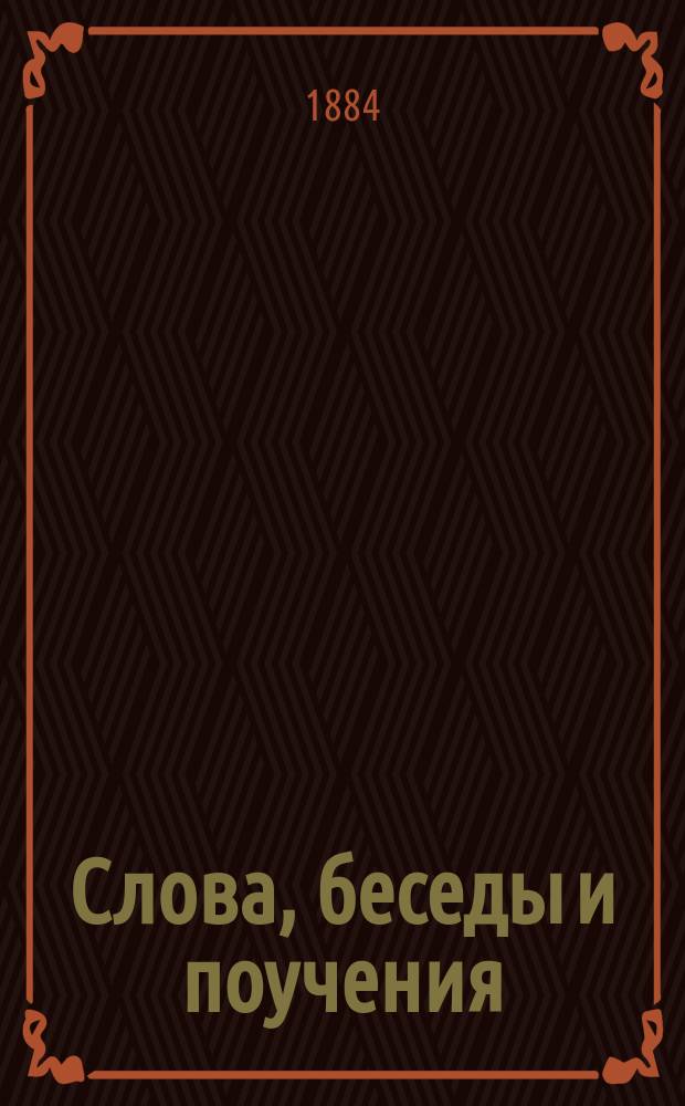 Слова, беседы и поучения : Прил. к журн. "Пастыр. собеседник"