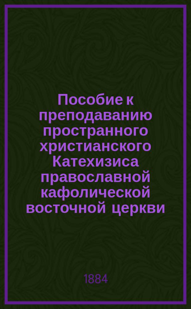 Пособие к преподаванию пространного христианского Катехизиса православной кафолической восточной церкви. Вып. 1 : Введение и символ веры