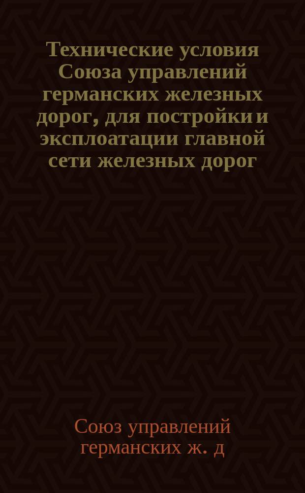 Технические условия Союза управлений германских железных дорог, для постройки и эксплоатации главной сети железных дорог