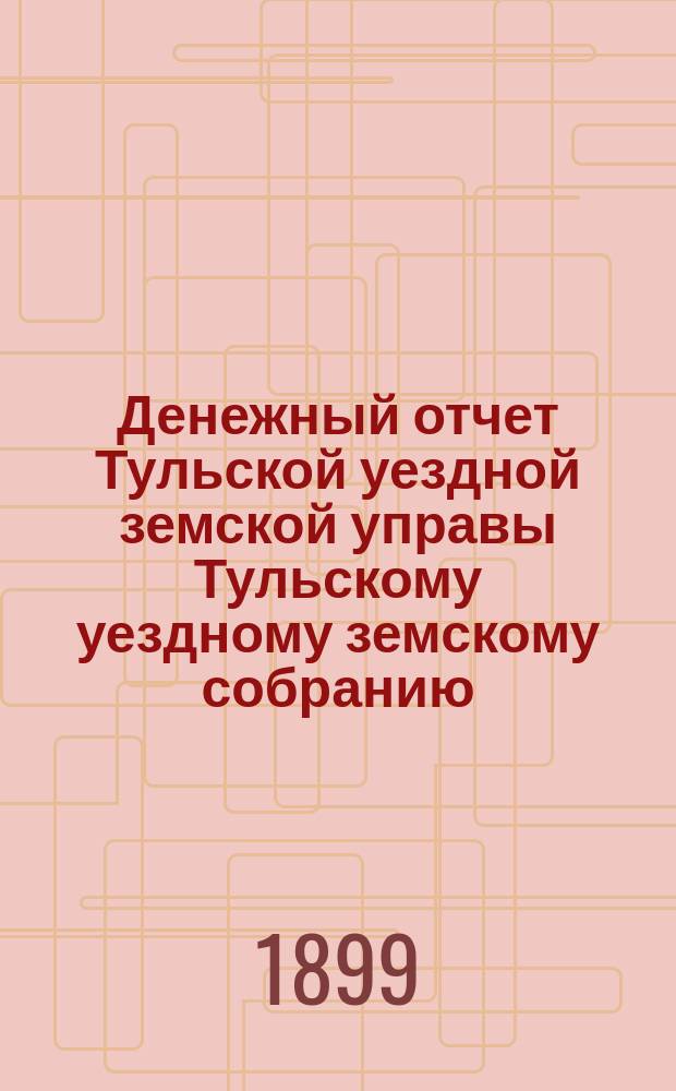 Денежный отчет Тульской уездной земской управы [Тульскому уездному земскому собранию]... ... XXXV очередному