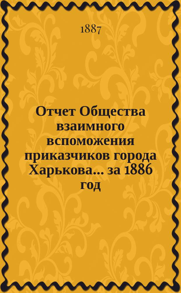 Отчет Общества взаимного вспоможения приказчиков города Харькова... за 1886 год