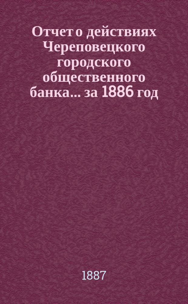 Отчет о действиях Череповецкого городского общественного банка... за 1886 год