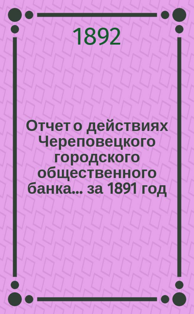 Отчет о действиях Череповецкого городского общественного банка... за 1891 год