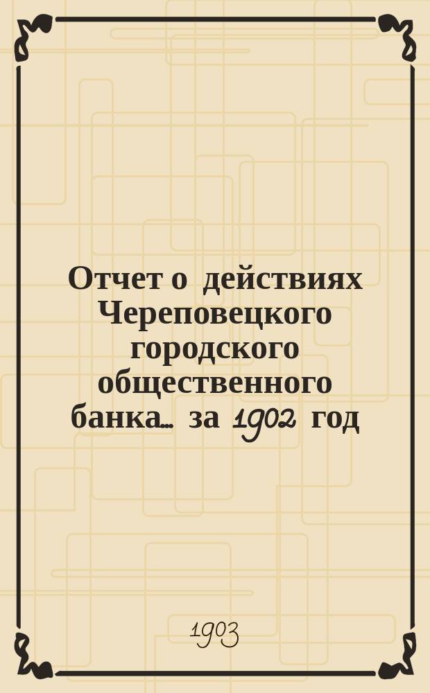 Отчет о действиях Череповецкого городского общественного банка... за 1902 год