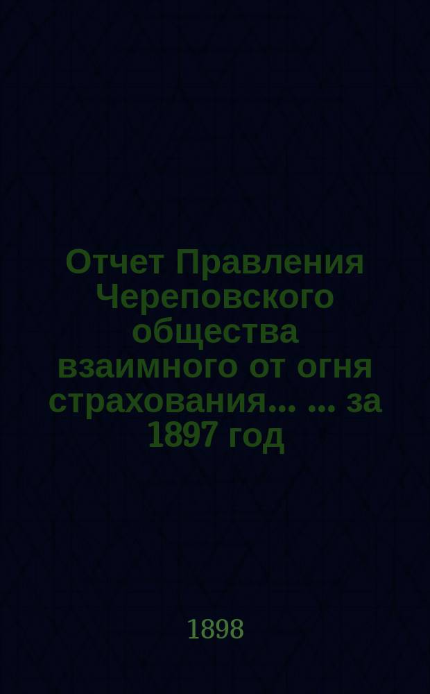 Отчет Правления Череповского общества взаимного от огня страхования ... ... за 1897 год