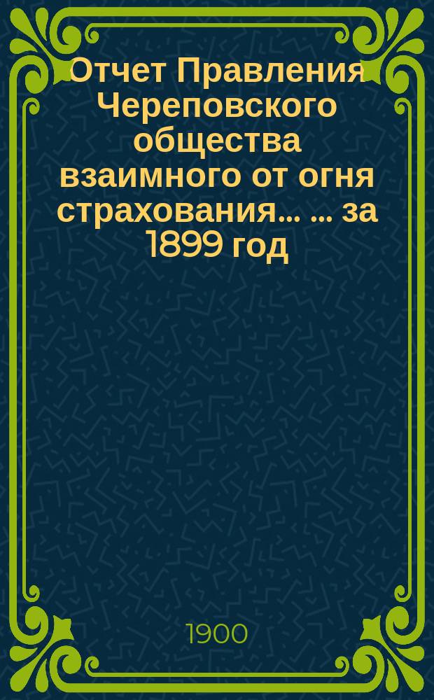 Отчет Правления Череповского общества взаимного от огня страхования ... ... за 1899 год