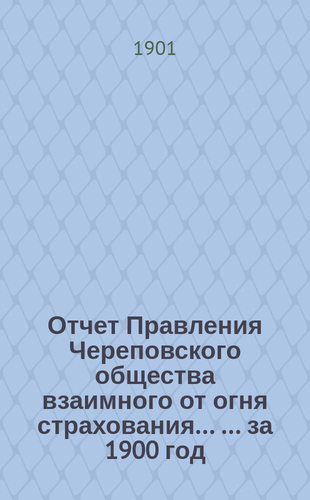 Отчет Правления Череповского общества взаимного от огня страхования ... ... за 1900 год