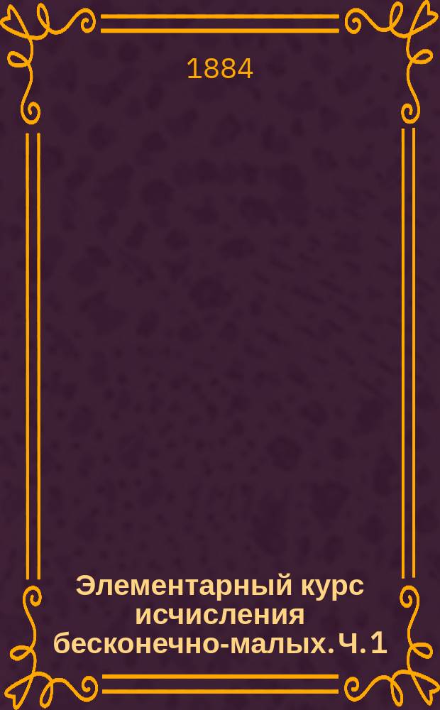 Элементарный курс исчисления бесконечно-малых. Ч. 1 : Введение