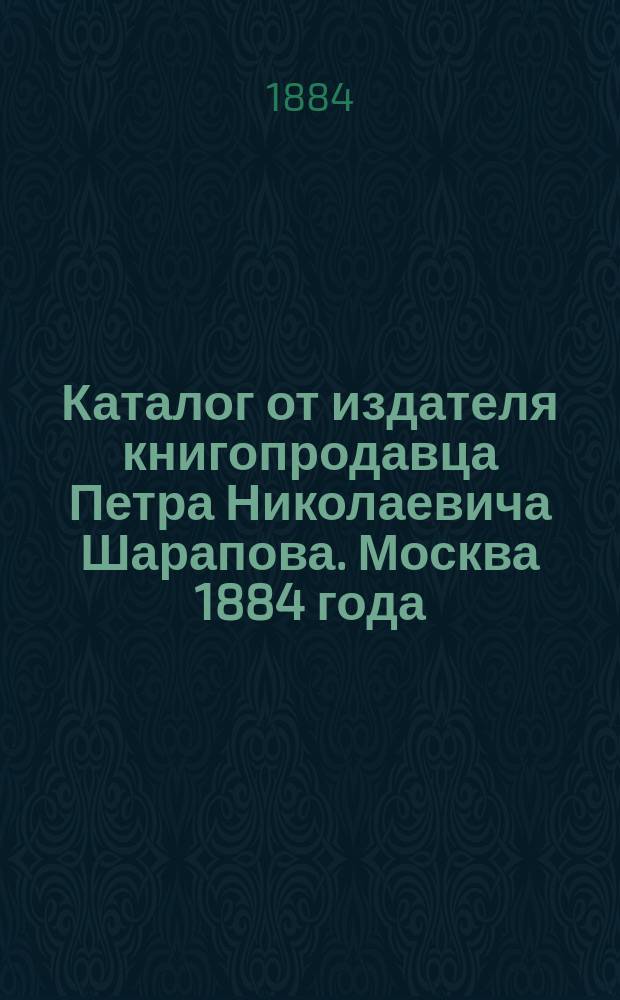 Каталог от издателя книгопродавца Петра Николаевича Шарапова. Москва 1884 года