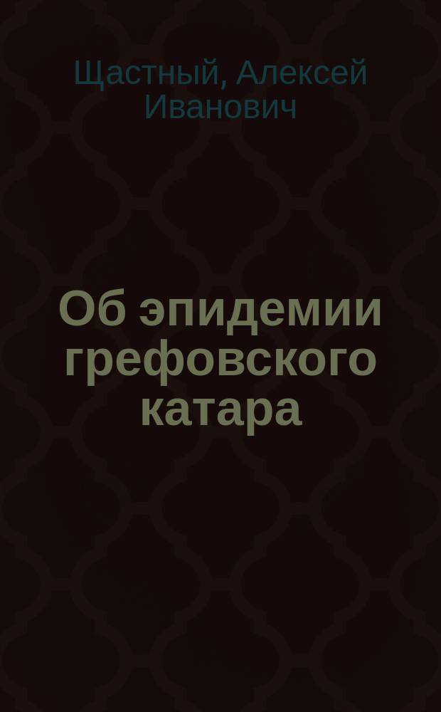 Об эпидемии грефовского катара (Schwellungs-katarrh) и гнойного воспаления глаз (conj. contagiosa epodemica et conj. blennorrhoica), наблюдаемой в Киевском военном госпитале с 20 мая по 10-е сентября 1884 года