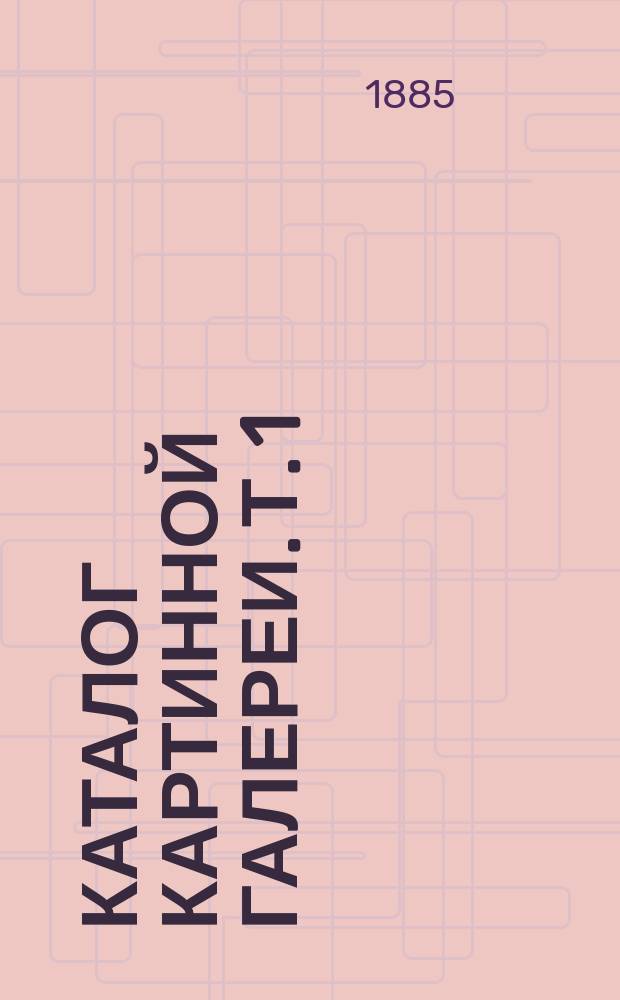 Каталог картинной галереи. Т. 1 : Итальянские и испанские школы