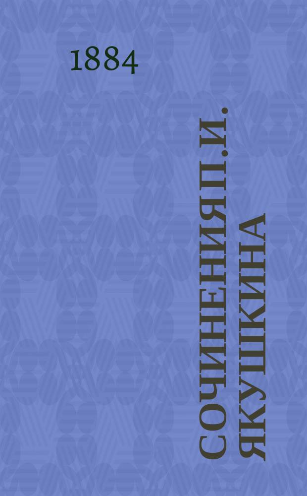 Сочинения П.И. Якушкина : С портр. авт., его биографией С.В. Максимова и товарищескими о нем воспоминаниями: П.Д. Боборыкина, П.И. Вейнберга, И.Ф. Горбунова и др.