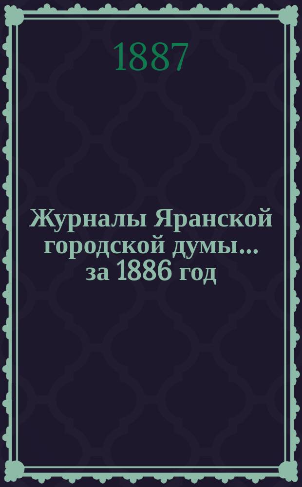 Журналы Яранской городской думы... за 1886 год