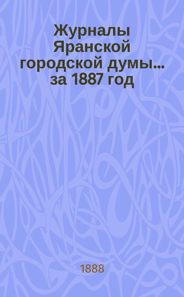 Журналы Яранской городской думы... за 1887 год