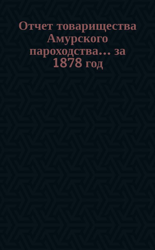 Отчет товарищества Амурского пароходства... за 1878 год