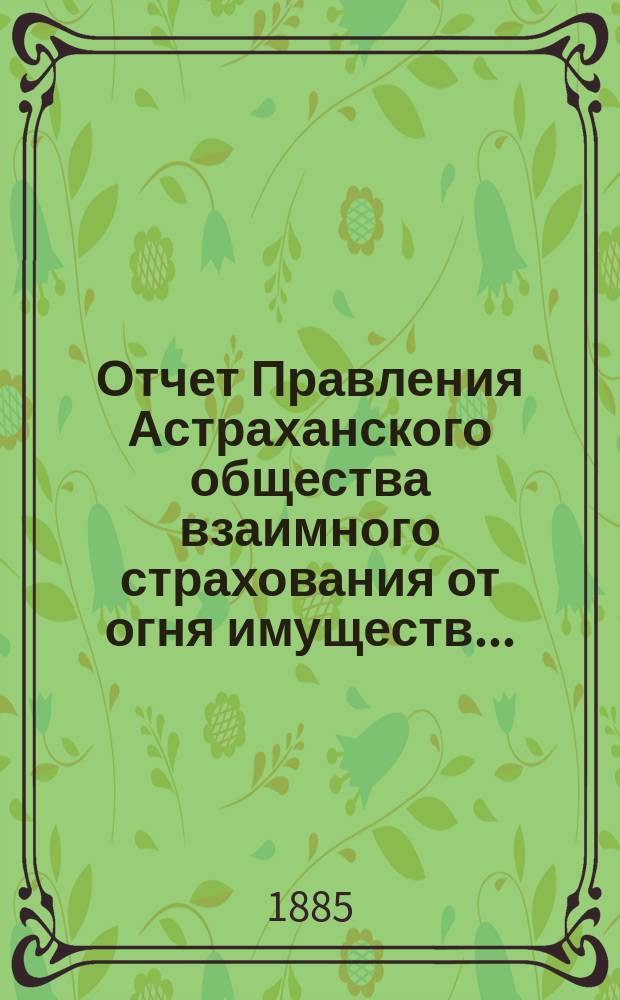 Отчет Правления Астраханского общества взаимного страхования от огня имуществ...