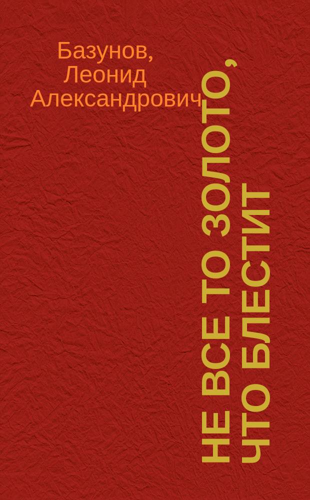Не все то золото, что блестит : Повесть для юношества Л.А. Базунова