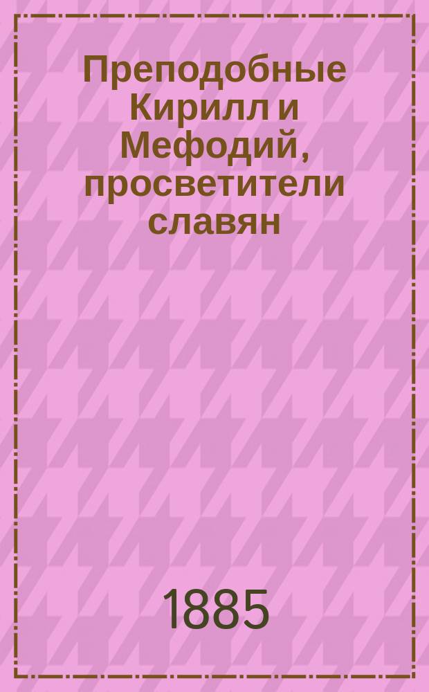 Преподобные Кирилл и Мефодий, просветители славян : К тысячелетию памяти св. Мефодия