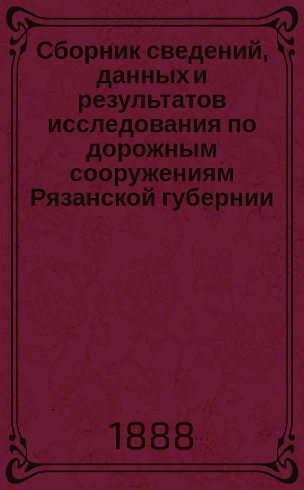 Сборник сведений, данных и результатов исследования по дорожным сооружениям Рязанской губернии : Сост. по поручению и под ред. Губ. упр. И. Бодалев. Вып. 1-2. Дополнения... : Дополнения к Сборнику...