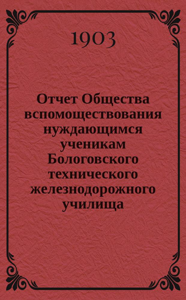 Отчет Общества вспомоществования нуждающимся ученикам Бологовского технического железнодорожного училища... ... за 1901-1902 учебный год