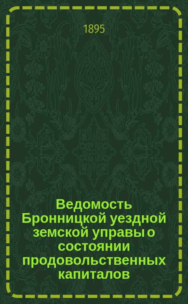 Ведомость Бронницкой уездной земской управы о состоянии продовольственных капиталов, принадлежащих селениям Бронницкого уезда, состоящим по продовольствию на денежной повинности... за 1894 год