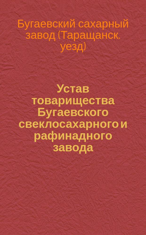 Устав товарищества Бугаевского свеклосахарного и рафинадного завода : С изм.