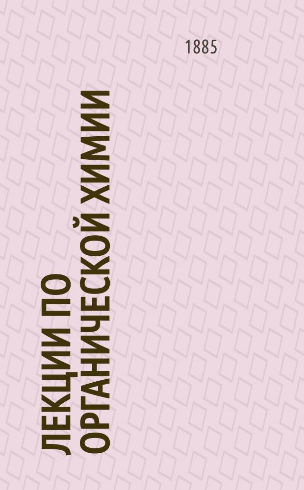 Лекции по органической химии : Год 2-й. [1-3]. [3] : Металлоорганические соединения