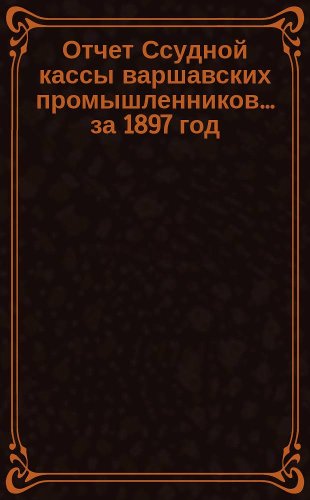 Отчет Ссудной кассы варшавских промышленников... ... [за 1897 год