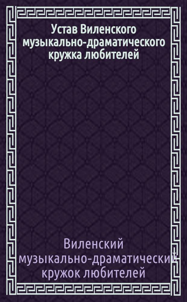 Устав Виленского музыкально-драматического кружка любителей : Утв. 20 июля 1895 г.