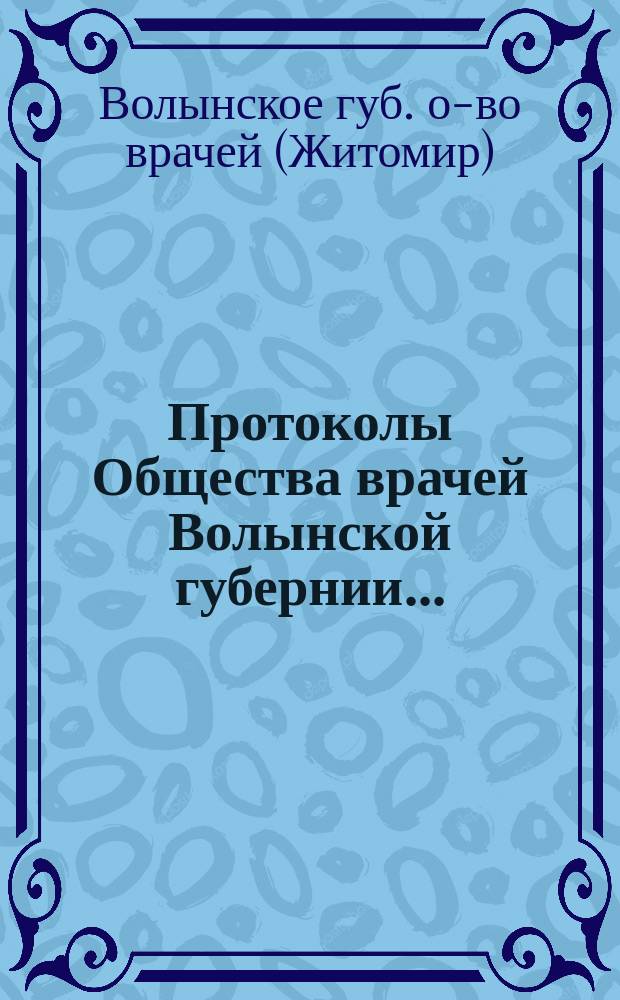Протоколы Общества врачей Волынской губернии...