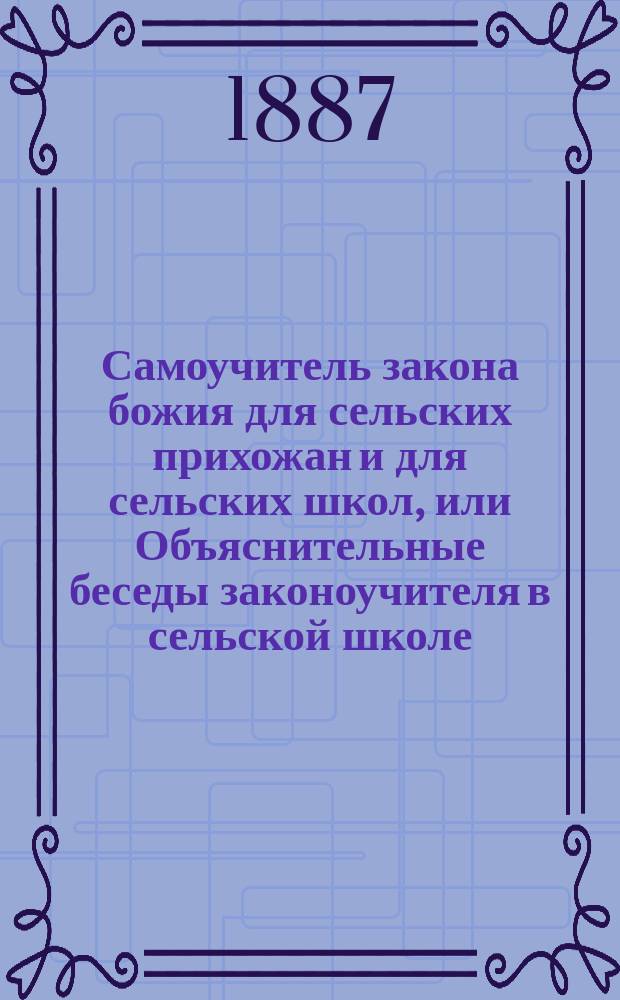 Самоучитель закона божия для сельских прихожан и для сельских школ, или Объяснительные беседы законоучителя в сельской школе. Отд. 2 : [Пояснение символа веры]