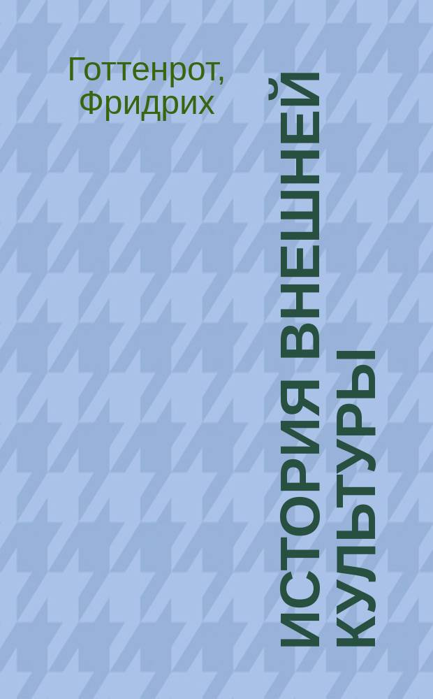 История внешней культуры : Одежда, домашняя утварь, полевые и военные орудия народов древних и новых времен