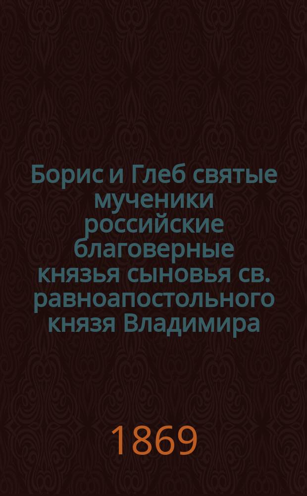Борис и Глеб святые мученики российские благоверные князья сыновья св. равноапостольного князя Владимира, во святом крещении нареченные Роман и Давид