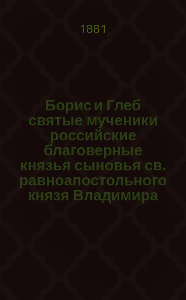 Борис и Глеб святые мученики российские благоверные князья сыновья св. равноапостольного князя Владимира, во святом крещении нареченные Роман и Давид