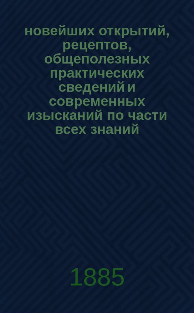 30,000 новейших открытий, рецептов, общеполезных практических сведений и современных изысканий по части всех знаний, выработанных современными науками и искусствами : Полный свод рецептов, секретов, советов... Т. 2