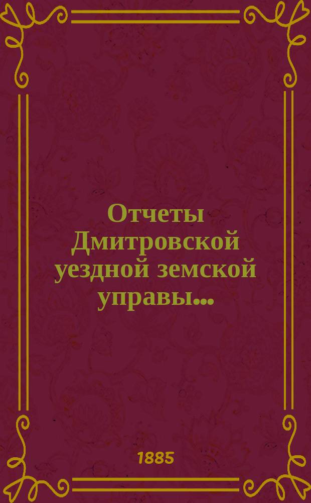 Отчеты Дмитровской уездной земской управы ... : С прил. проекта сметы и раскладки