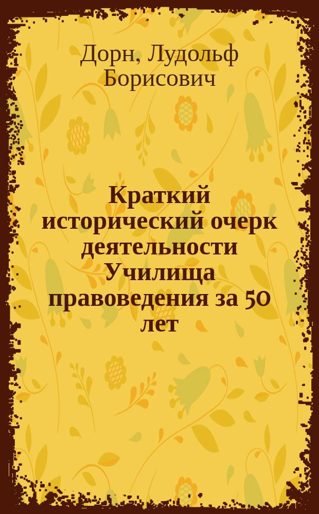[Краткий исторический очерк деятельности Училища правоведения за 50 лет