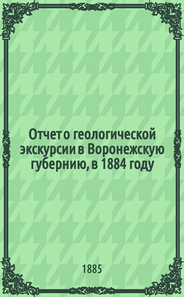 Отчет о геологической экскурсии в Воронежскую губернию, в 1884 году