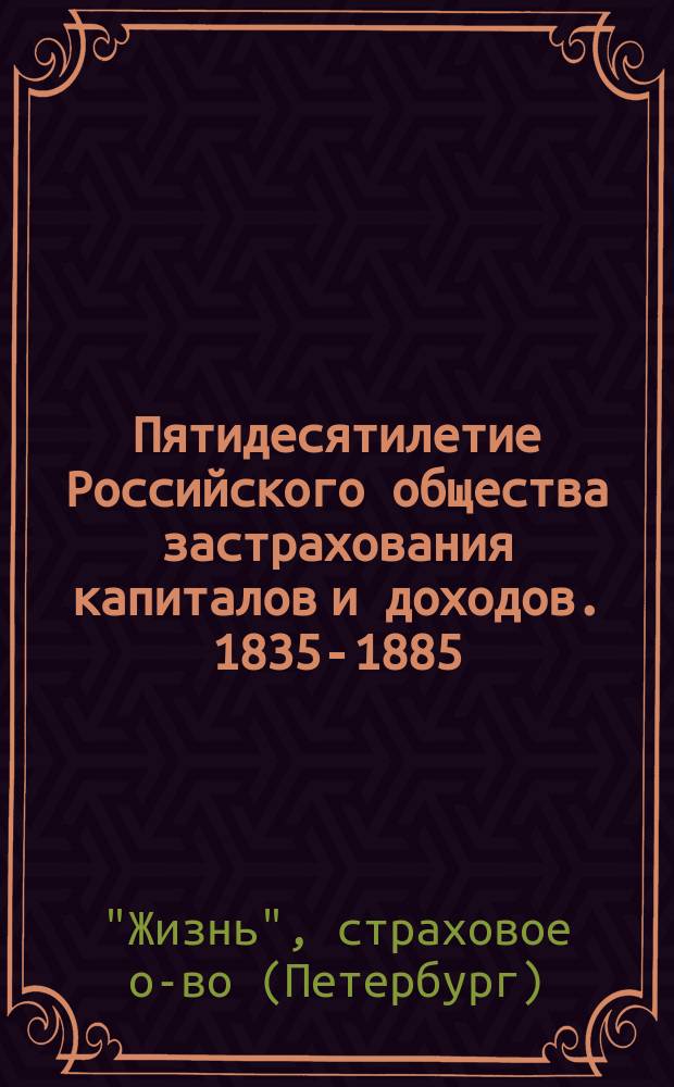 Пятидесятилетие Российского общества застрахования капиталов и доходов. 1835-1885