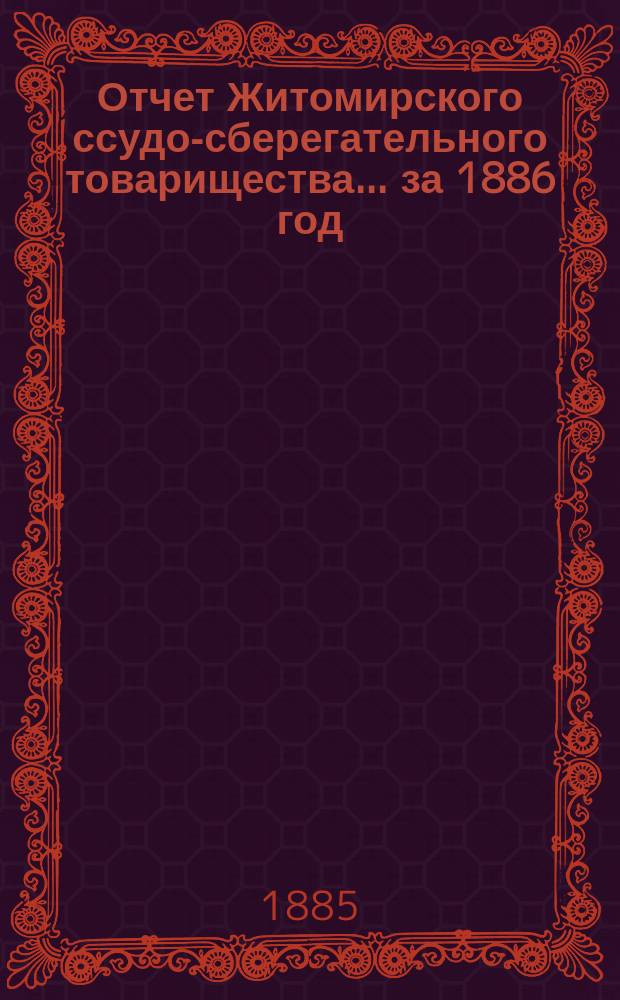Отчет Житомирского ссудо-сберегательного товарищества... за 1886 год