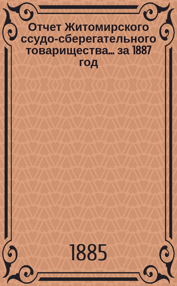 Отчет Житомирского ссудо-сберегательного товарищества... за 1887 год